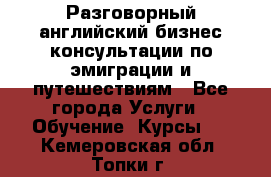 Разговорный английский бизнес консультации по эмиграции и путешествиям - Все города Услуги » Обучение. Курсы   . Кемеровская обл.,Топки г.